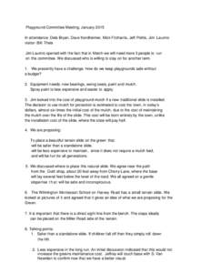 Playground Committee Meeting, January 2015 In attendance: Dela Bryan, Dave Nordheimer, Mick Fitzharris, Jeff Politis, Jim Laurino visitor- Bill Theis Jim Laurino opened with the fact that in March we will need more 3 peo
