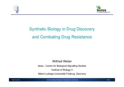 Synthetic Biology in Drug Discovery and Combating Drug Resistance Wilfried Weber bioss - Centre for Biological Signalling Studies Institute of Biology II