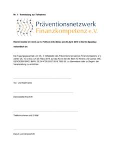 Nr. 1 - Anmeldung zur Teilnahme  Hiermit melde ich mich zur 6. FinKom-Info-Börse am 29.April 2016 in Berlin-Spandau verbindlich an.  Die Tagungspauschale von 35,- € (Mitglieder des Präventionsnetzwerkes Finanzkompete