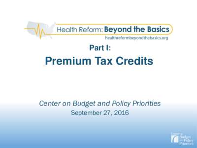 Part I:  Premium Tax Credits Center on Budget and Policy Priorities September 27, 2016