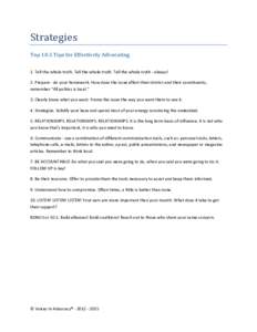 Strategies Top 10.5 Tips for Effectively Advocating 1. Tell the whole truth. Tell the whole truth. Tell the whole truth - always! 2. Prepare - do your homework. How does the issue affect their district and their constitu