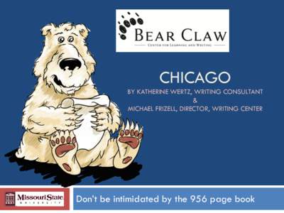 CHICAGO BY KATHERINE WERTZ, WRITING CONSULTANT & MICHAEL FRIZELL, DIRECTOR, WRITING CENTER  Don’t be intimidated by the 956 page book