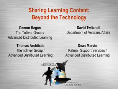 Sharing Learning Content: Beyond the Technology Damon Regan The Tolliver Group / Advanced Distributed Learning
