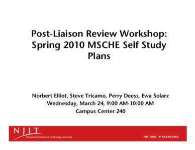 Post-Liaison Review Workshop: Spring 2010 MSCHE Self Study Plans Norbert Elliot, Steve Tricamo, Perry Deess, Ewa Solarz Wednesday, March 24, 9:00 AM-10:00 AM