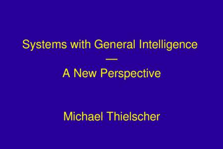 Systems with General Intelligence   — A New Perspective Michael Thielscher  Outline
