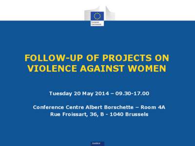FOLLOW-UP OF PROJECTS ON VIOLENCE AGAINST WOMEN Tuesday 20 May 2014 – [removed]Conference Centre Albert Borschette – Room 4A Rue Froissart, 36, B[removed]Brussels