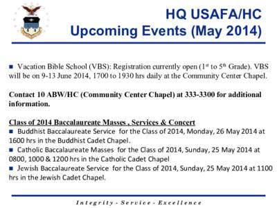HQ USAFA/HC Upcoming Events (May[removed]Vacation Bible School (VBS): Registration currently open (1st to 5th Grade). VBS will be on 9-13 June 2014, 1700 to 1930 hrs daily at the Community Center Chapel.  