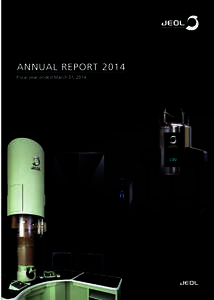 ANNUAL REPORT 2014 Fiscal year ended March 31, 2014 On the basis of “Creativity” and “Research and Development,” JEOL positively challenges the world’s highest technology, forever contributing to progress in b
