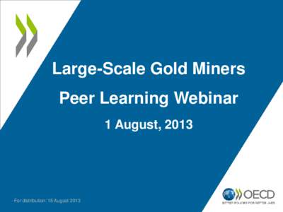 Large-Scale Gold Miners Peer Learning Webinar 1 August, 2013 For distribution: 15 August 2013