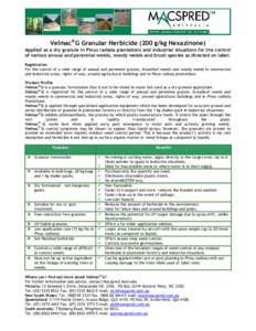 Velmac® G Granular Herbicide (200 g/kg Hexazinone) Applied as a dry granule in Pinus radiata plantations and industrial situations for the control of various annual and perennial weeds, woody weeds and brush species as 