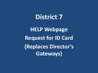 District 7 HELP Webpage Request for ID Card (Replaces Director’s Gateways)