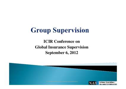 ICIR Conference on Global Insurance Supervision September 6, 2012 1