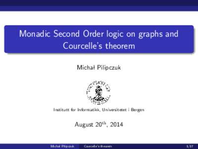 Monadic Second Order logic on graphs and Courcelle’s theorem Michal Pilipczuk Institutt for Informatikk, Universitetet i Bergen