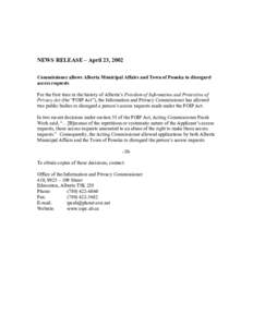 NEWS RELEASE – April 23, 2002 Commissioner allows Alberta Municipal Affairs and Town of Ponoka to disregard access requests For the first time in the history of Alberta’s Freedom of Information and Protection of Priv