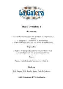 Menú Completo 1 -Entranteso Ensalada de canónigos con gambón, champiñones y bacon o Croquetas Caseras de Jamón Ibérico o Tabla de Cecina de León con Polvo de Parmesano -Segundoso Rollito de Lenguado al horno con v