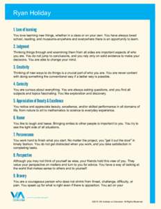 Ryan Holiday 1. Love of learning You love learning new things, whether in a class or on your own. You have always loved school, reading, and museums-anywhere and everywhere there is an opportunity to learn.  2. Judgment