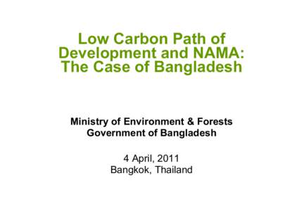 Low Carbon Path of Development and NAMA: The Case of Bangladesh Ministry of Environment & Forests Government of Bangladesh
