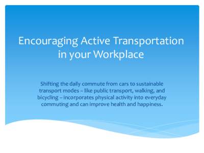 Encouraging Active Transportation in your Workplace Shifting the daily commute from cars to sustainable transport modes – like public transport, walking, and bicycling – incorporates physical activity into everyday c