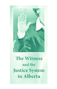 1  Introduction This booklet will assist you to appear as a witness in the courts of Alberta. As a witness, you have an important duty to perform – to help