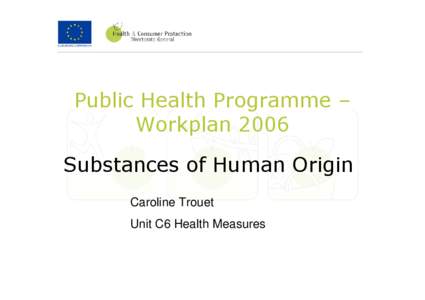 Public Health Programme – Workplan 2006 Substances of Human Origin Caroline Trouet Unit C6 Health Measures