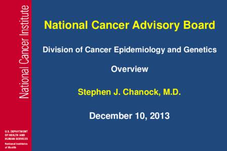 National Cancer Advisory Board Division of Cancer Epidemiology and Genetics Overview Stephen J. Chanock, M.D.