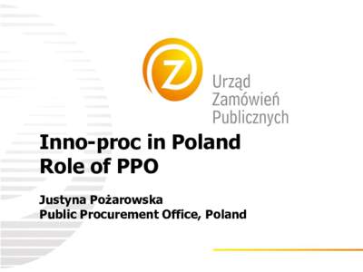 Inno-proc in Poland Role of PPO Justyna Pożarowska Public Procurement Office, Poland  Intro