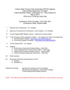 Indiana State Trauma Care Committee (ISTCC) Agenda Indiana State Department of Health 2 North Meridian Street, Indianapolis, IN – Rice Auditorium May 9, [removed]:00 am to 12:00 pm (Indy time) Conference Call-in Number: 