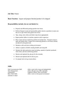 Job Title: Packer Basic Function: Inspect and prepare finished product to be shipped. Responsibilities include, but are not limited to:   Properly and efficiently package product into boxes.