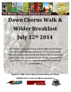 Dawn Chorus Walk & Wilder Breakfast July 12th 2014 Interested in hearing and learning about different bird songs? Join MTRI and Kejimkujik staff on July 12th at 6:30am at Mill Falls in Kejimkujik National Park and Histor