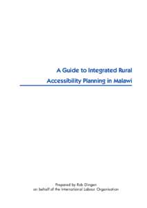 A Guide to Integrated Rural Accessibility Planning in Malawi Prepared by Rob Dingen on behalf of the International Labour Organisation