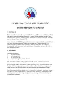 DUNTROON COMMUNITY CENTRE INC. SMOKE-FREE WORK PLACE POLICY 1. RATIONALE Environmental tobacco smoke is a potential health risk, and there is now sufficient evidence that passive smoking (breathing other people’s tobac