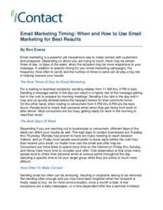 Email Marketing Timing: When and How to Use Email Marketing for Best Results By Ron Evans Email marketing is a powerful yet inexpensive way to make contact with customers and prospects. Depending on whom you are trying t