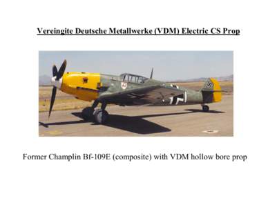 Vereingite Deutsche Metallwerke (VDM) Electric CS Prop  Former Champlin Bf-109E (composite) with VDM hollow bore prop Daimler-Benz DB-601