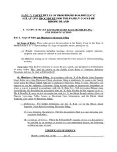 FAMILY COURT RULES OF PROCEDURE FOR DOMESTIC RELATIONS PROCEDURE FOR THE FAMILY COURT OF RHODE ISLAND I. SCOPE OF RULES AND MANDATORY ELECTRONIC FILING – ONE FORM OF ACTION Rule 1. Scope of Rules and Mandatory Electron