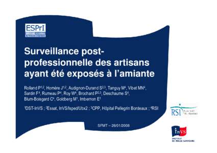 Surveillance postprofessionnelle des artisans ayant été exposés à l’amiante Rolland P1,2, Homère J1,2, Audignon-Durand S2,3, Tanguy M4, Vibet MN4, Sardin F4, Rumeau P4, Roy W4, Brochard P2,3, Deschaume S4, Blum-Bo