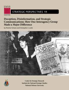Strategic Perspectives 11 Deception, Disinformation, and Strategic Communications: How One Interagency Group Made a Major Difference by Fletcher Schoen and Christopher J. Lamb