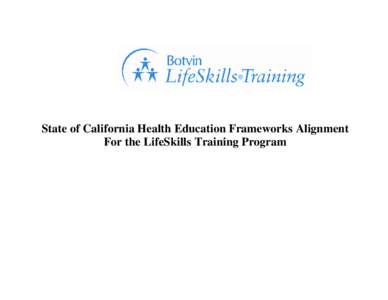 State of California Health Education Frameworks Alignment For the LifeSkills Training Program Overview The State of California Health Education Frameworks Alignment for the LifeSkills Training Program is a tool that loc