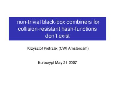 non-trivial black-box combiners for collision-resistant hash-functions don’t exist Krzysztof Pietrzak (CWI Amsterdam)  Eurocrypt May