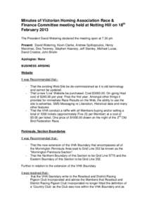 Minutes of Victorian Homing Association Race & Finance Committee meeting held at Notting Hill on 18th February 2013 The President David Wetering declared the meeting open at 7.30 pm Present: David Wetering, Kevin Clarke,