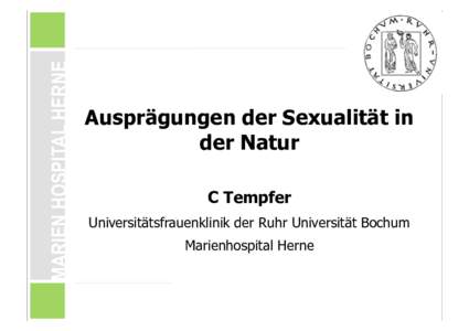 MARIEN HOSPITAL HERNE  Ausprägungen der Sexualität in der Natur C Tempfer Universitätsfrauenklinik der Ruhr Universität Bochum