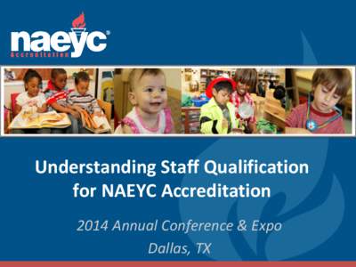 Understanding Staff Qualification for NAEYC Accreditation 2014 Annual Conference & Expo Dallas, TX  Session Goals