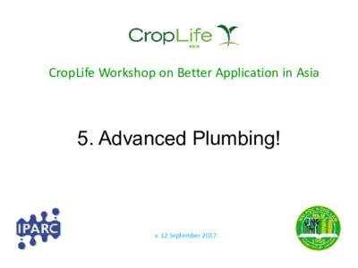 CropLife Workshop on Better Application in Asia  5. Advanced Plumbing! v. 12 September 2017