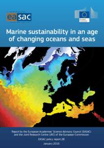 Marine sustainability in an age of changing oceans and seas Report by the European Academies‘ Science Advisory Council (EASAC) and the Joint Research Centre (JRC) of the European Commission EASAC policy report 28