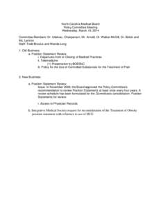 North Carolina Medical Board Policy Committee Meeting Wednesday, March 19, 2014 Committee Members: Dr. Udekwu, Chairperson; Mr. Arnold, Dr. Walker-McGill, Dr. Bolick and Ms. Lennon Staff: Todd Brosius and Wanda Long