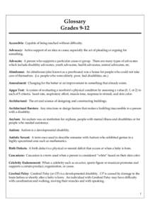 Glossary Grades 9-12 Accessible: Capable of being reached without difficulty. Advocacy: Active support of an idea or cause, especially the act of pleading or arguing for something. Advocate: A person who supports a parti