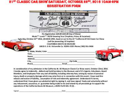 21ST CLASSIC CAR SHOW SATURDAY, OCTOBER 22ND, 2016 10AM-2PM REGISTRATION FORM Pre Registration $20.00 ($25.00 Day of Show) Music** Lunch** 50/50 Drawing Tour (Trophies, Prizes, & Surprises) Saturday, October 22nd 2016, @