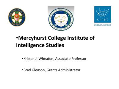 •Mercyhurst College Institute of Intelligence Studies •Kristan J. Wheaton, Associate Professor •Brad Gleason, Grants Administrator  Research Areas Of Interest