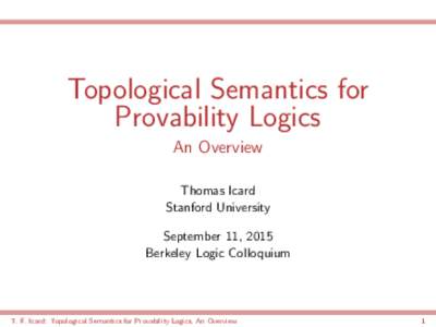 Topological Semantics for Provability Logics An Overview Thomas Icard Stanford University September 11, 2015
