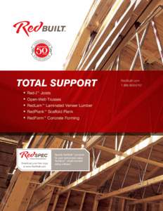 TOTAL SUPPORT Red-I™ Joists Open-Web Trusses RedLam™ Laminated Veneer Lumber RedPlank™ Scaffold Plank RedForm™ Concrete Forming