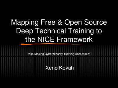 Mapping Free & Open Source Deep Technical Training to the NICE Framework (aka Making Cybersecurity Training Accessible)  Xeno Kovah